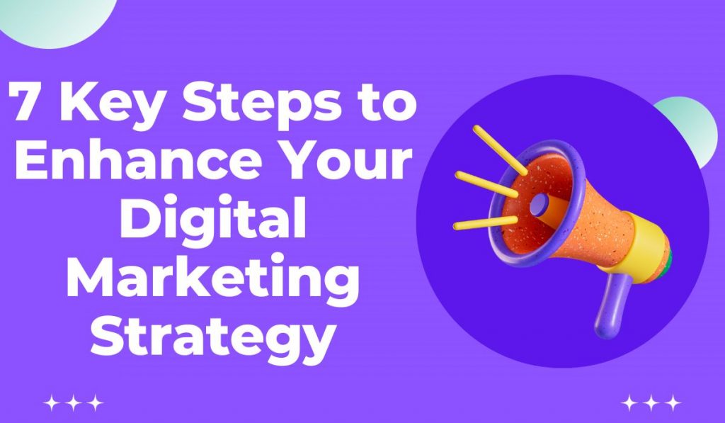 7 Key Steps to Enhance Your Digital Marketing Strategy