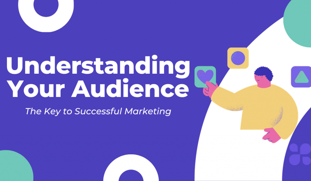 Understanding Your Audience: The Key to Successful Marketing